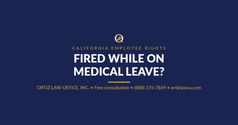 Fired while on medical leave in California - Ortiz Law Office, free consultation, (888) 376-7849
