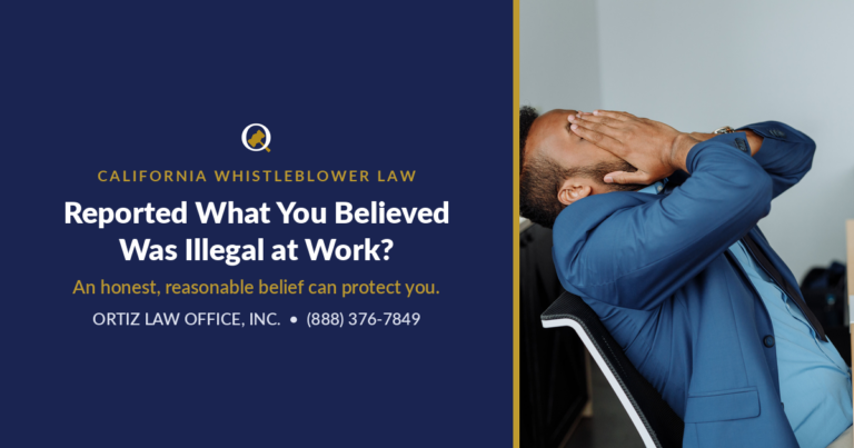 Reported what you believed was illegal at work? An honest, reasonable belief can protect you. Ortiz Law Office, (888) 376-7849.